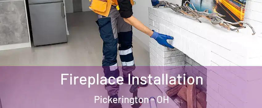  Fireplace Installation Pickerington - OH