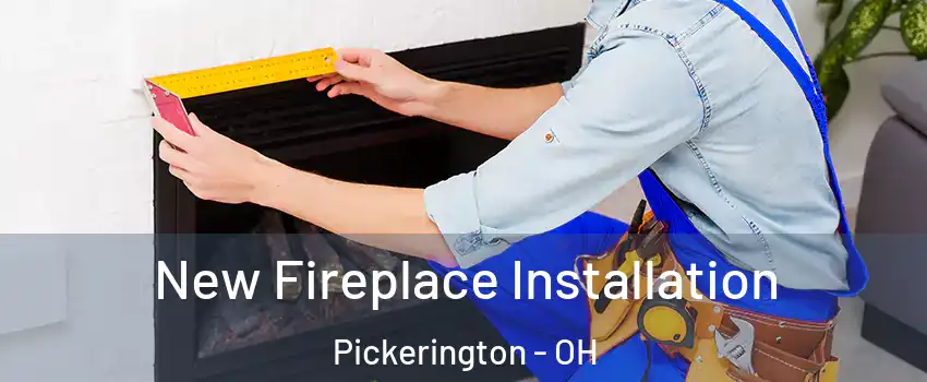  New Fireplace Installation Pickerington - OH