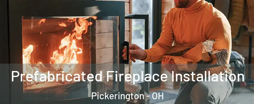  Prefabricated Fireplace Installation Pickerington - OH